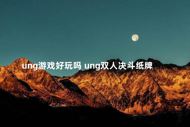 ung游戏好玩吗 ung双人决斗纸牌游戏玩法